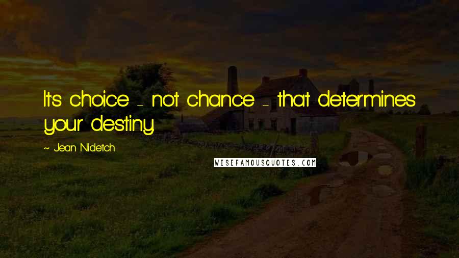 Jean Nidetch Quotes: It's choice - not chance - that determines your destiny.