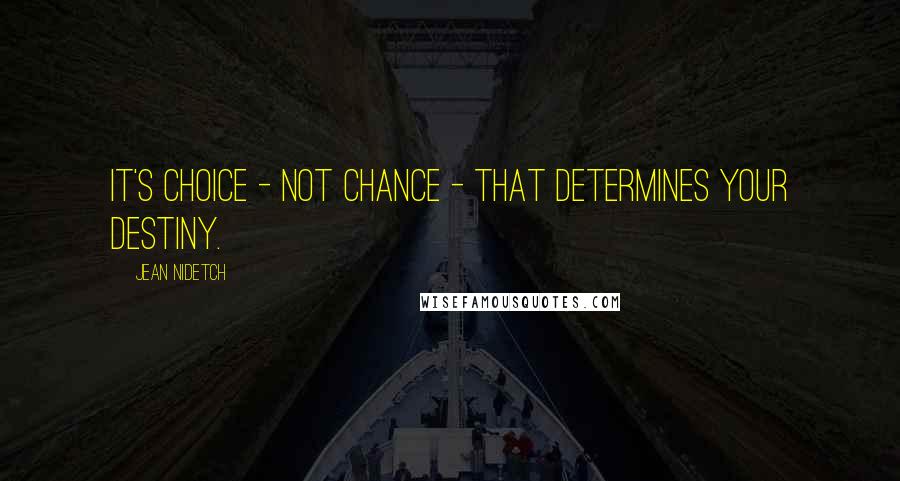 Jean Nidetch Quotes: It's choice - not chance - that determines your destiny.