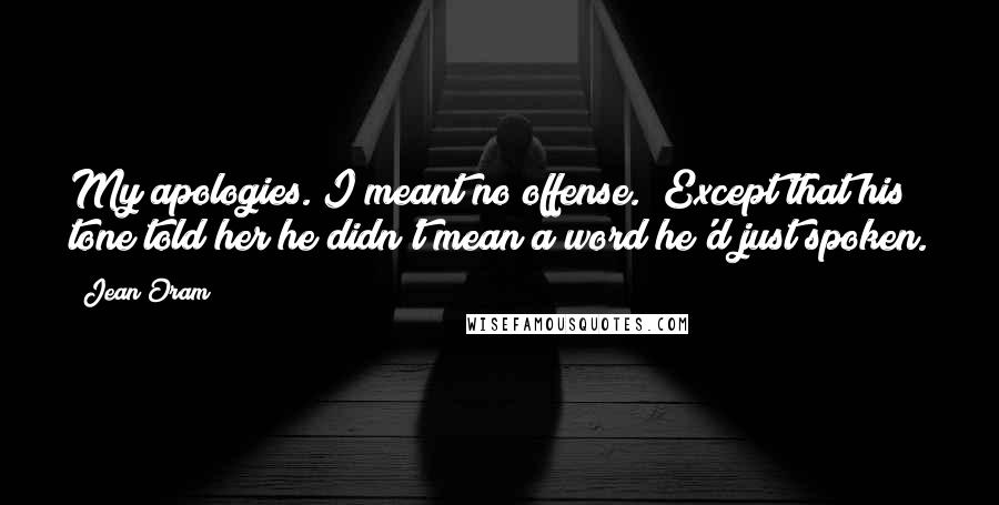 Jean Oram Quotes: My apologies. I meant no offense." Except that his tone told her he didn't mean a word he'd just spoken.