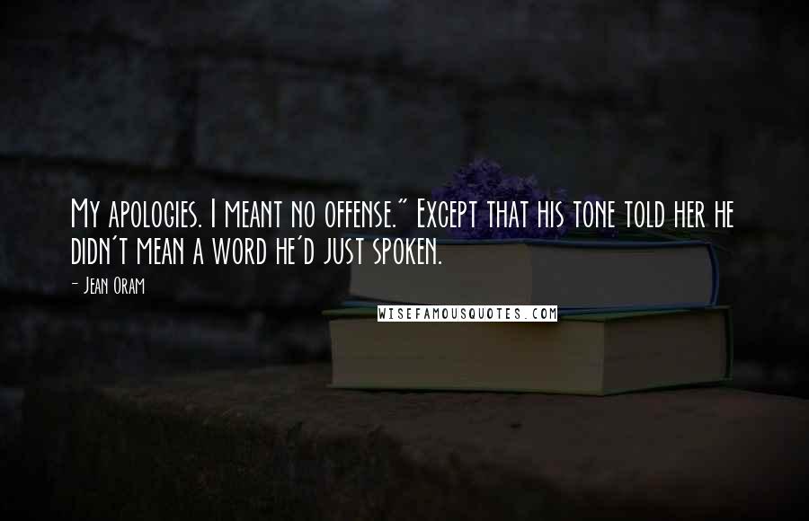 Jean Oram Quotes: My apologies. I meant no offense." Except that his tone told her he didn't mean a word he'd just spoken.