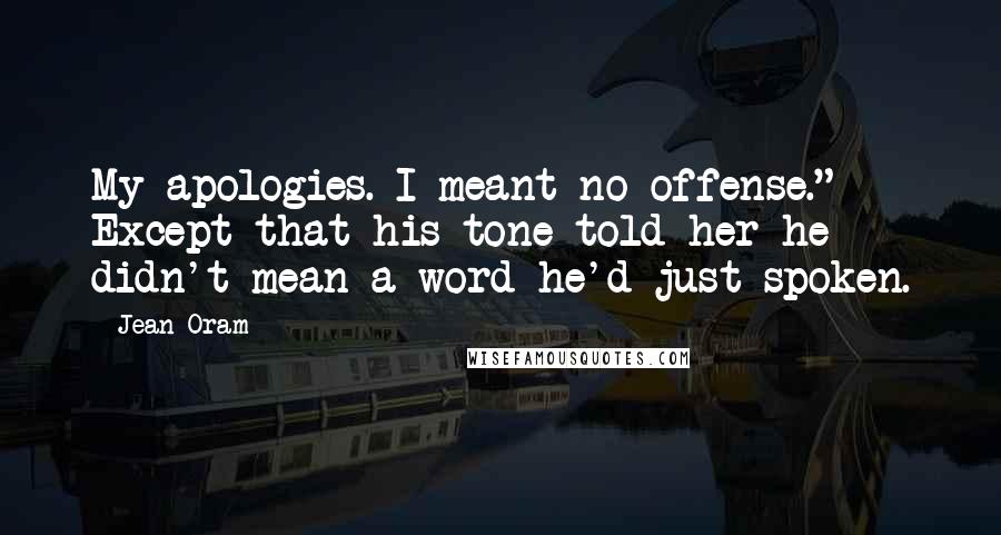 Jean Oram Quotes: My apologies. I meant no offense." Except that his tone told her he didn't mean a word he'd just spoken.