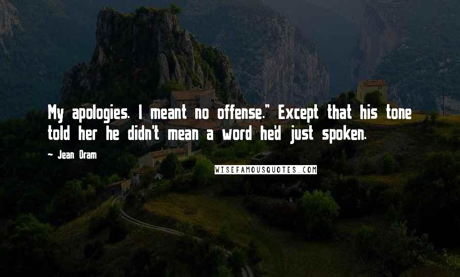 Jean Oram Quotes: My apologies. I meant no offense." Except that his tone told her he didn't mean a word he'd just spoken.