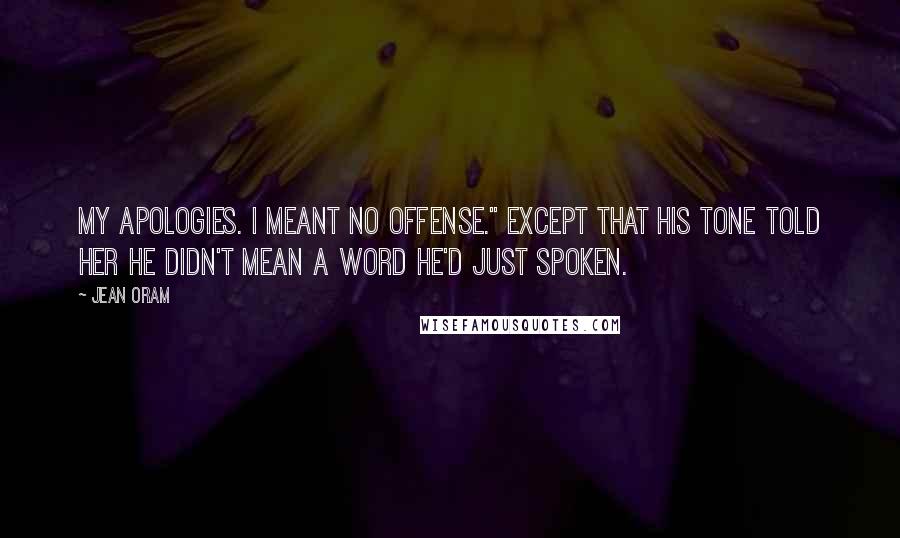 Jean Oram Quotes: My apologies. I meant no offense." Except that his tone told her he didn't mean a word he'd just spoken.