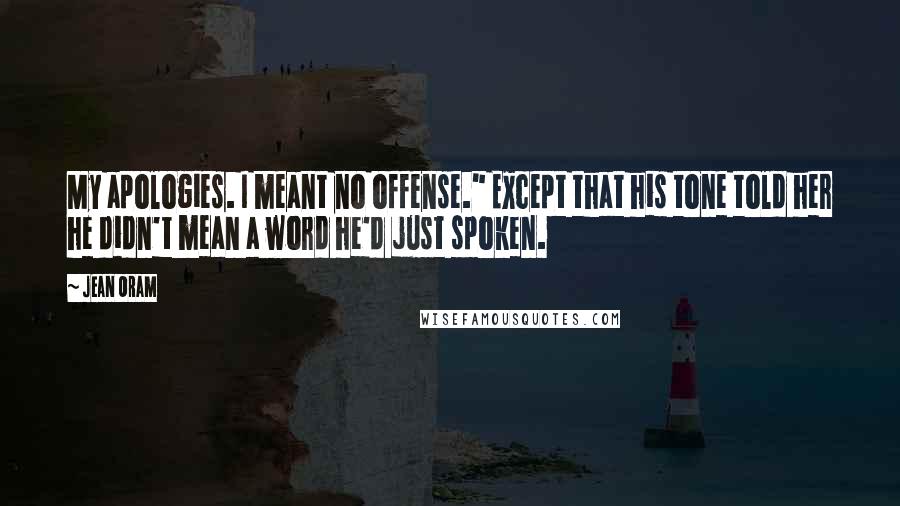 Jean Oram Quotes: My apologies. I meant no offense." Except that his tone told her he didn't mean a word he'd just spoken.