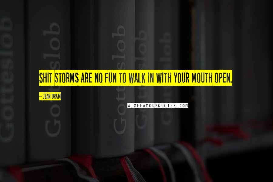 Jean Oram Quotes: Shit storms are no fun to walk in with your mouth open.