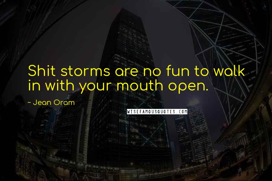 Jean Oram Quotes: Shit storms are no fun to walk in with your mouth open.