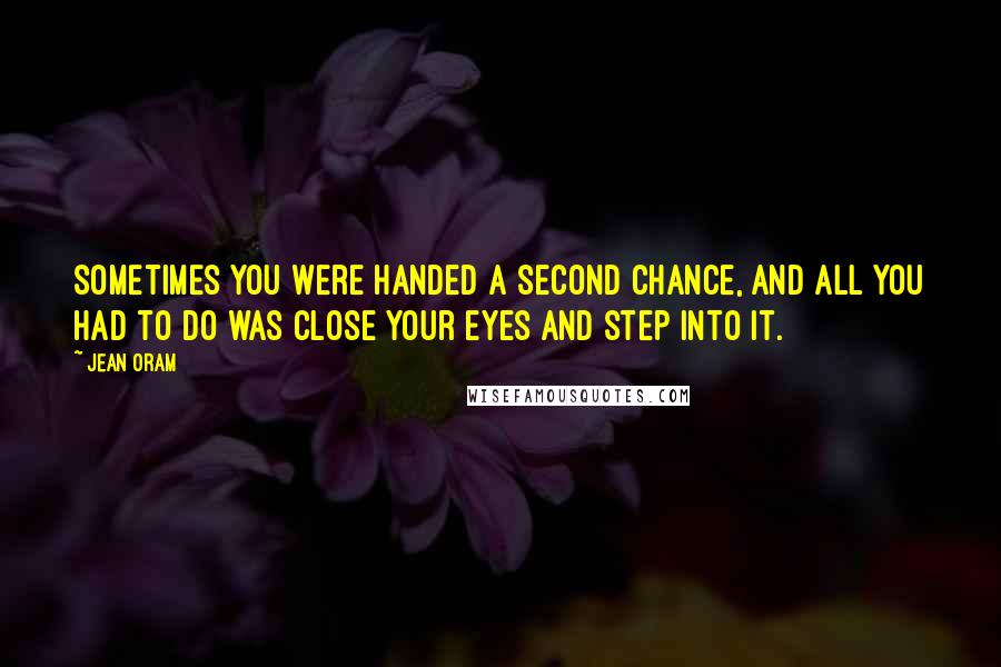 Jean Oram Quotes: Sometimes you were handed a second chance, and all you had to do was close your eyes and step into it.