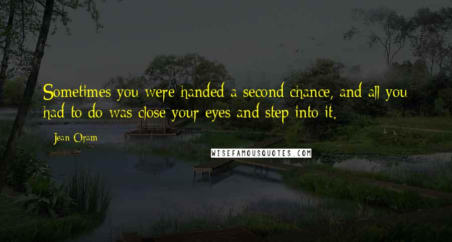 Jean Oram Quotes: Sometimes you were handed a second chance, and all you had to do was close your eyes and step into it.