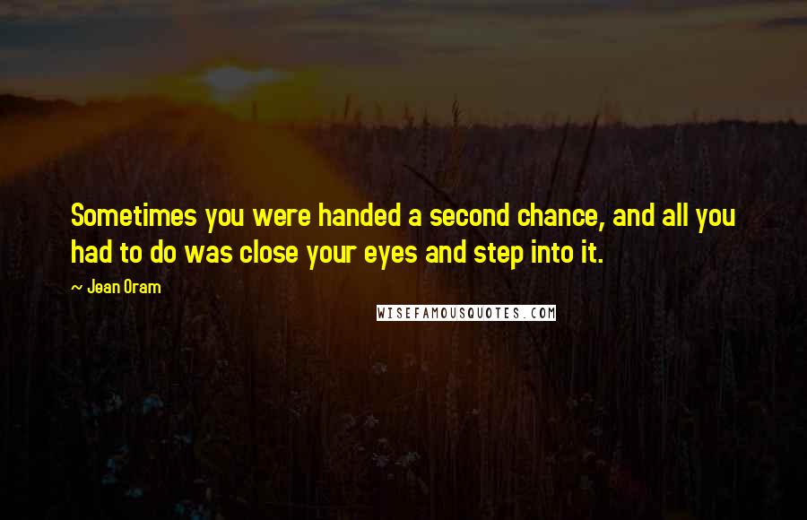 Jean Oram Quotes: Sometimes you were handed a second chance, and all you had to do was close your eyes and step into it.