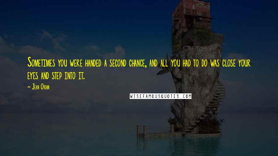 Jean Oram Quotes: Sometimes you were handed a second chance, and all you had to do was close your eyes and step into it.