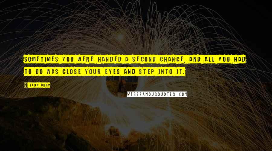 Jean Oram Quotes: Sometimes you were handed a second chance, and all you had to do was close your eyes and step into it.