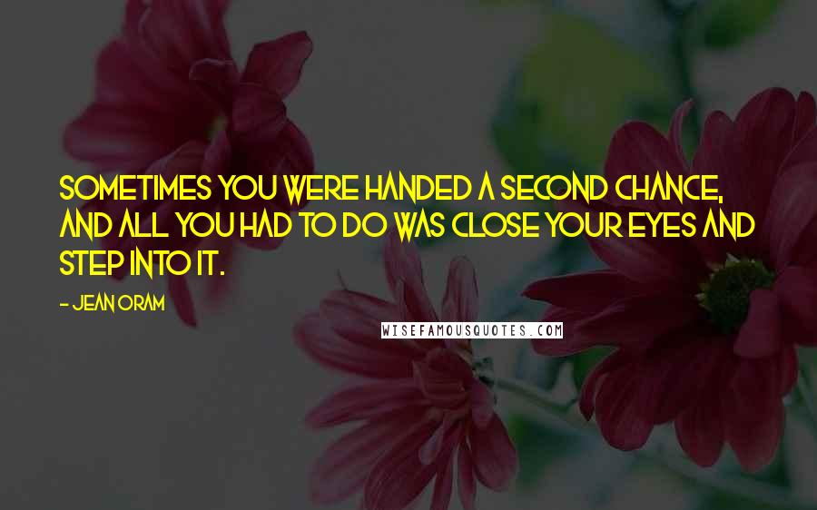 Jean Oram Quotes: Sometimes you were handed a second chance, and all you had to do was close your eyes and step into it.