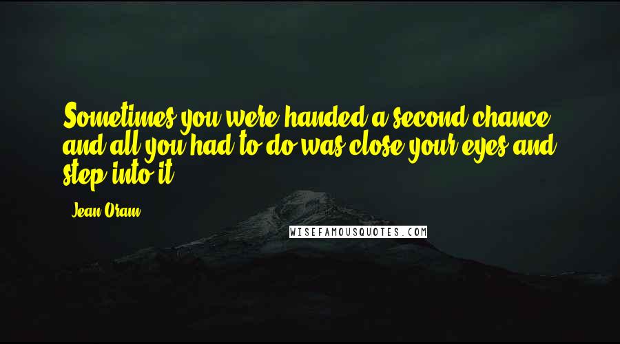 Jean Oram Quotes: Sometimes you were handed a second chance, and all you had to do was close your eyes and step into it.