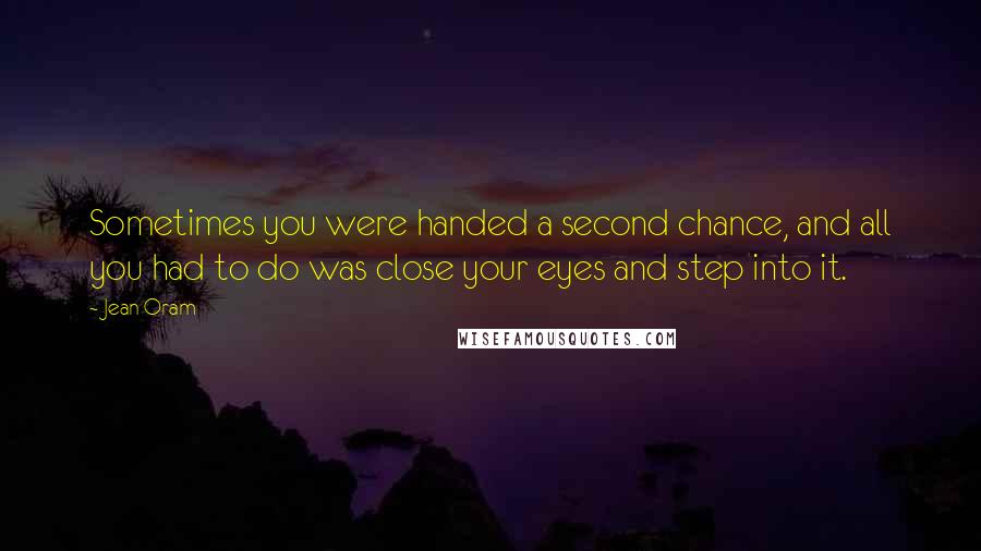 Jean Oram Quotes: Sometimes you were handed a second chance, and all you had to do was close your eyes and step into it.