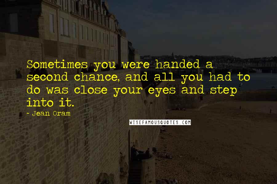 Jean Oram Quotes: Sometimes you were handed a second chance, and all you had to do was close your eyes and step into it.