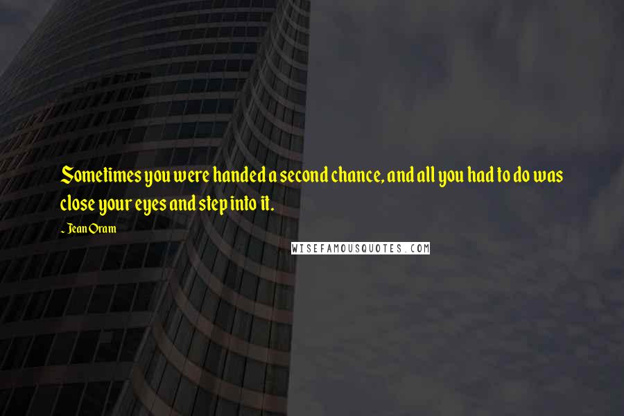 Jean Oram Quotes: Sometimes you were handed a second chance, and all you had to do was close your eyes and step into it.