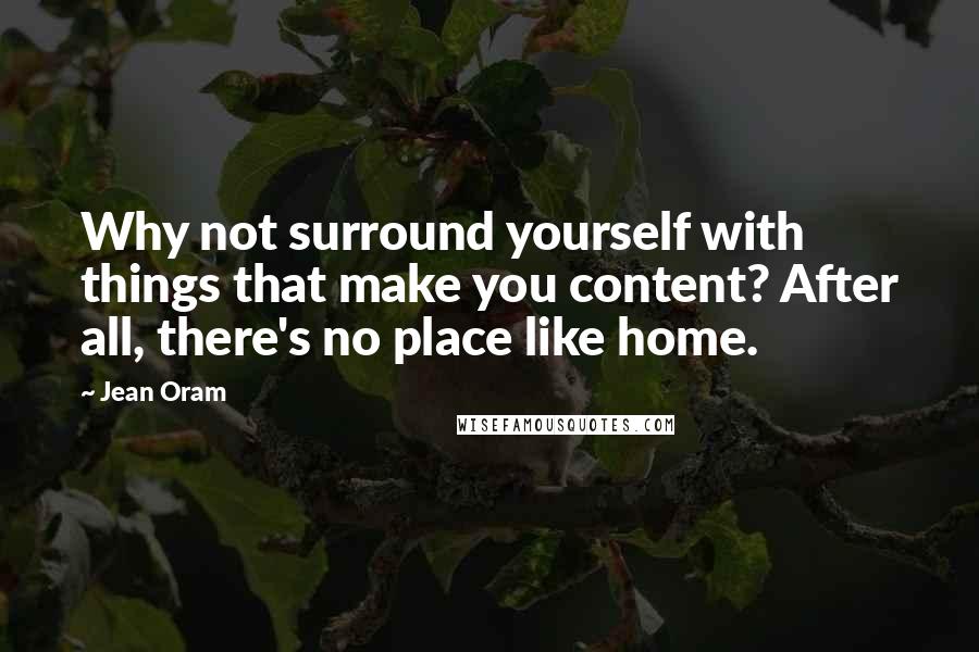 Jean Oram Quotes: Why not surround yourself with things that make you content? After all, there's no place like home.