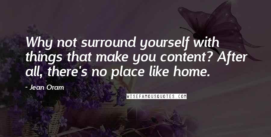 Jean Oram Quotes: Why not surround yourself with things that make you content? After all, there's no place like home.