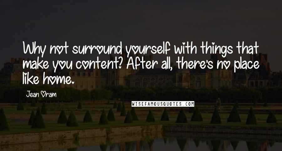 Jean Oram Quotes: Why not surround yourself with things that make you content? After all, there's no place like home.