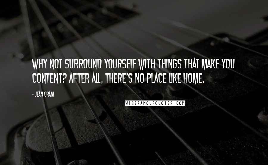 Jean Oram Quotes: Why not surround yourself with things that make you content? After all, there's no place like home.