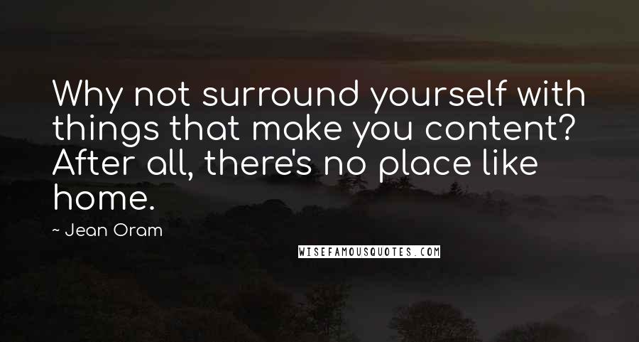 Jean Oram Quotes: Why not surround yourself with things that make you content? After all, there's no place like home.