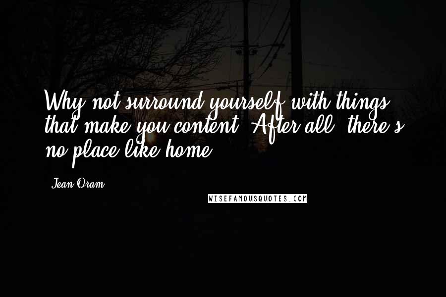 Jean Oram Quotes: Why not surround yourself with things that make you content? After all, there's no place like home.