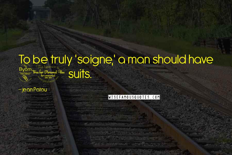 Jean Patou Quotes: To be truly 'soigne,' a man should have 80 suits.