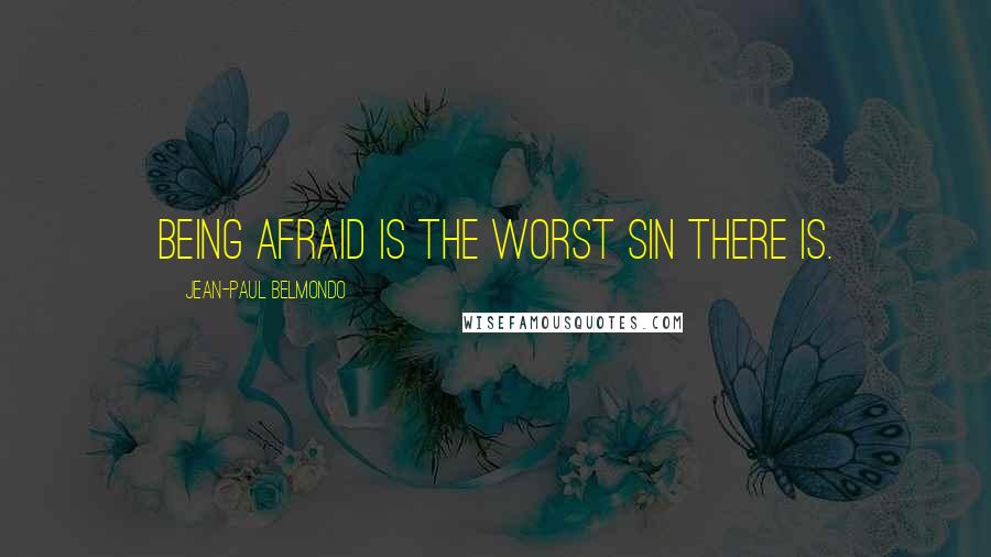 Jean-Paul Belmondo Quotes: Being afraid is the worst sin there is.