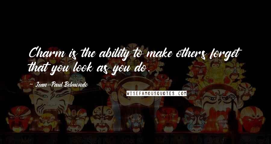 Jean-Paul Belmondo Quotes: Charm is the ability to make others forget that you look as you do.