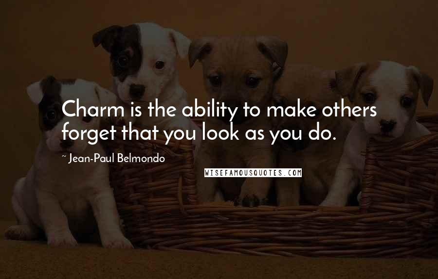 Jean-Paul Belmondo Quotes: Charm is the ability to make others forget that you look as you do.