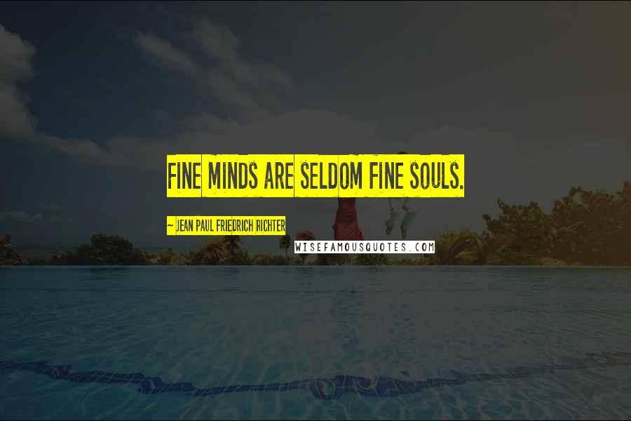 Jean Paul Friedrich Richter Quotes: Fine minds are seldom fine souls.