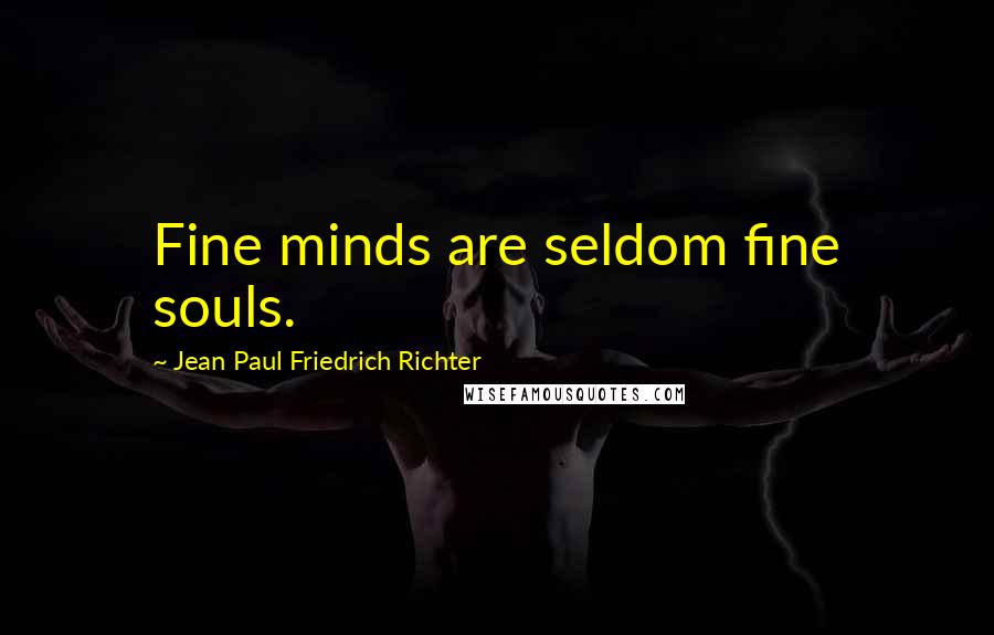 Jean Paul Friedrich Richter Quotes: Fine minds are seldom fine souls.