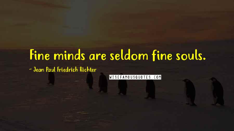 Jean Paul Friedrich Richter Quotes: Fine minds are seldom fine souls.