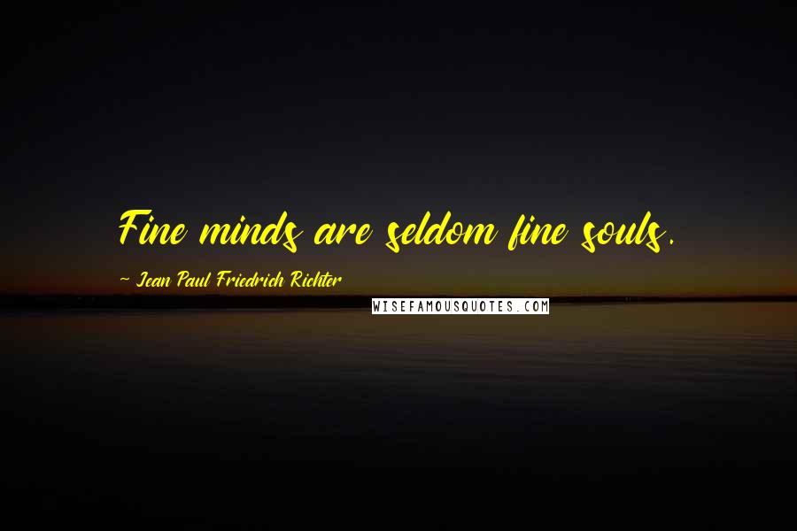 Jean Paul Friedrich Richter Quotes: Fine minds are seldom fine souls.