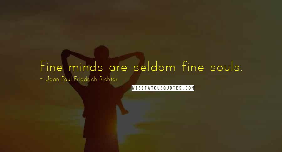 Jean Paul Friedrich Richter Quotes: Fine minds are seldom fine souls.