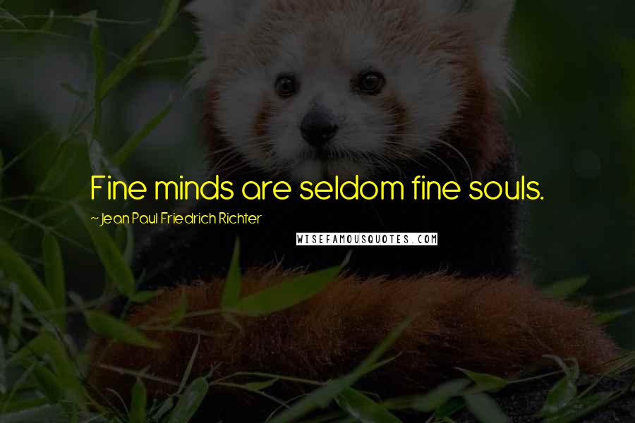 Jean Paul Friedrich Richter Quotes: Fine minds are seldom fine souls.