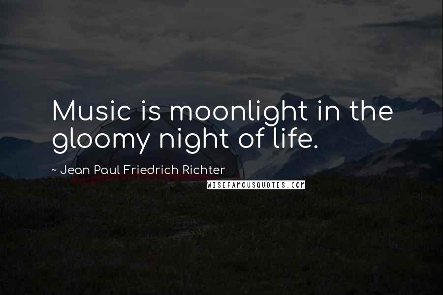 Jean Paul Friedrich Richter Quotes: Music is moonlight in the gloomy night of life.