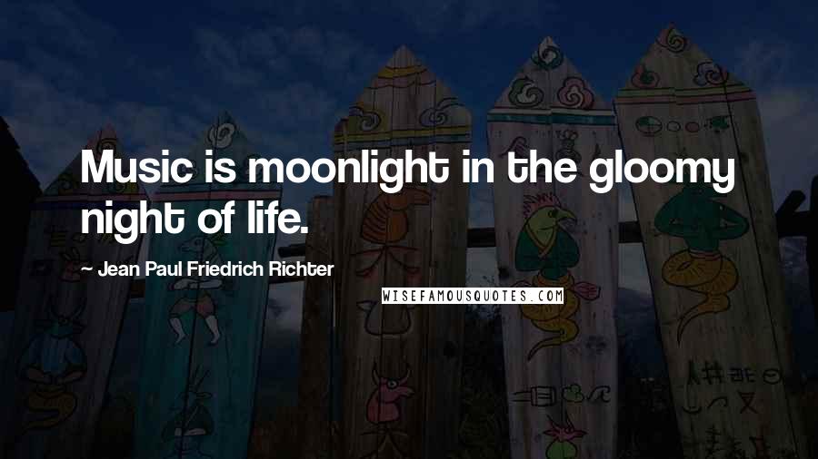 Jean Paul Friedrich Richter Quotes: Music is moonlight in the gloomy night of life.