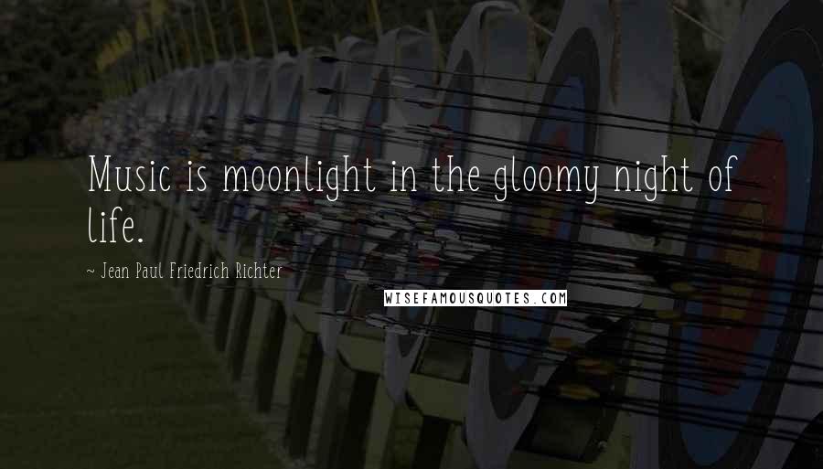 Jean Paul Friedrich Richter Quotes: Music is moonlight in the gloomy night of life.