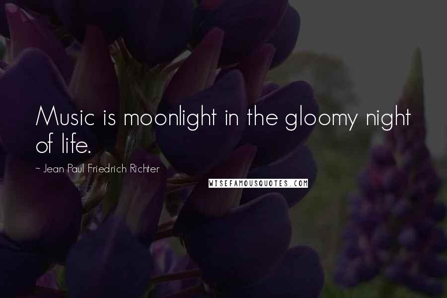 Jean Paul Friedrich Richter Quotes: Music is moonlight in the gloomy night of life.