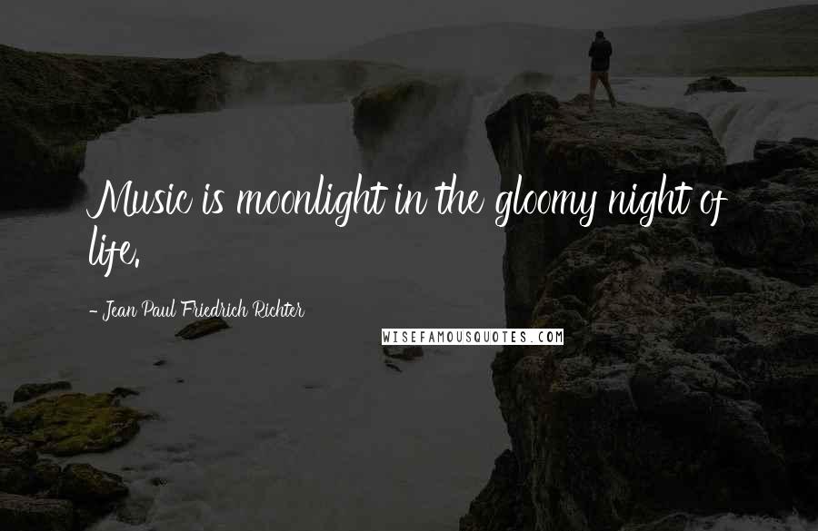 Jean Paul Friedrich Richter Quotes: Music is moonlight in the gloomy night of life.