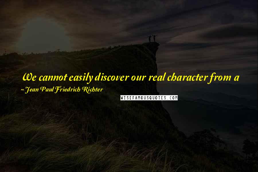 Jean Paul Friedrich Richter Quotes: We cannot easily discover our real character from a friend. He is a mirror on which the warmth of our breath impedes the clearness of reflection.