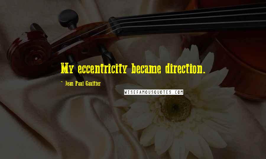 Jean Paul Gaultier Quotes: My eccentricity became direction.