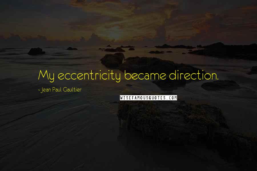 Jean Paul Gaultier Quotes: My eccentricity became direction.