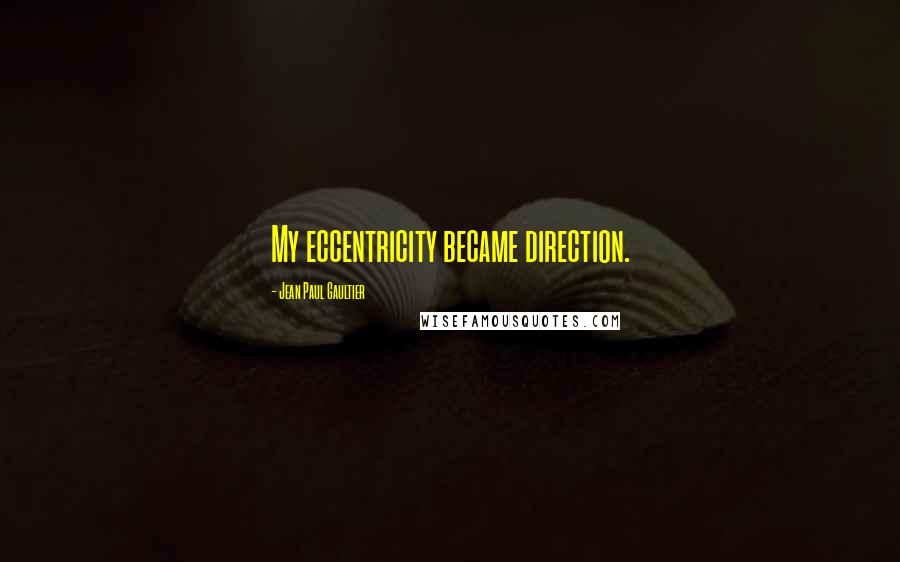 Jean Paul Gaultier Quotes: My eccentricity became direction.