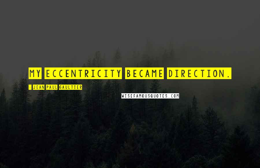 Jean Paul Gaultier Quotes: My eccentricity became direction.