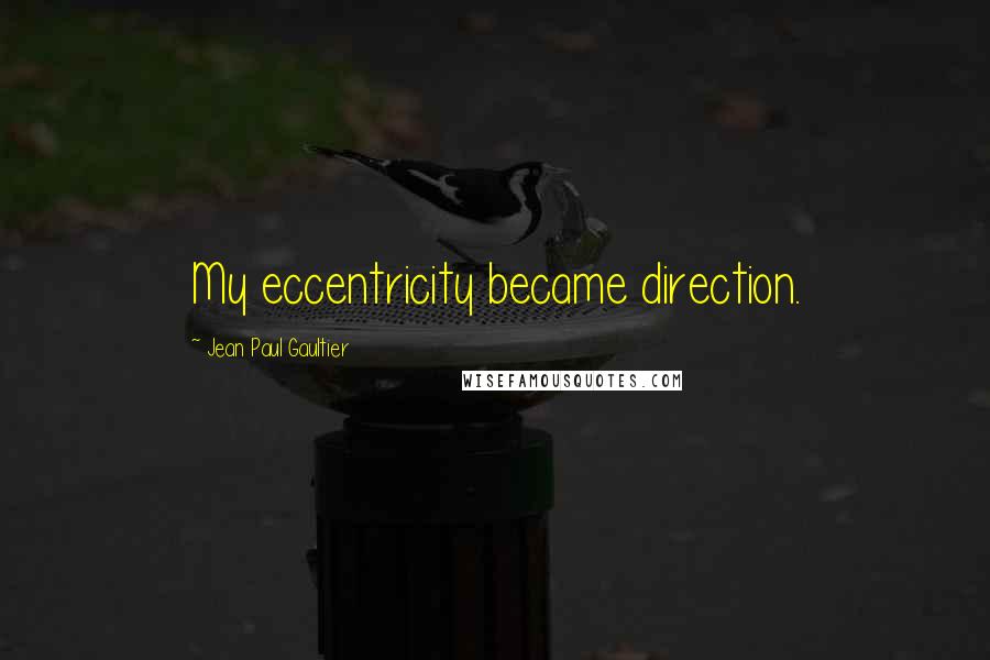 Jean Paul Gaultier Quotes: My eccentricity became direction.