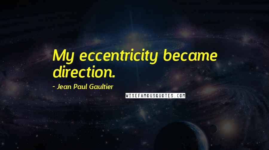 Jean Paul Gaultier Quotes: My eccentricity became direction.