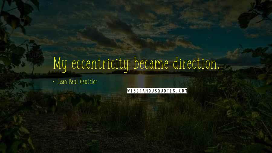 Jean Paul Gaultier Quotes: My eccentricity became direction.