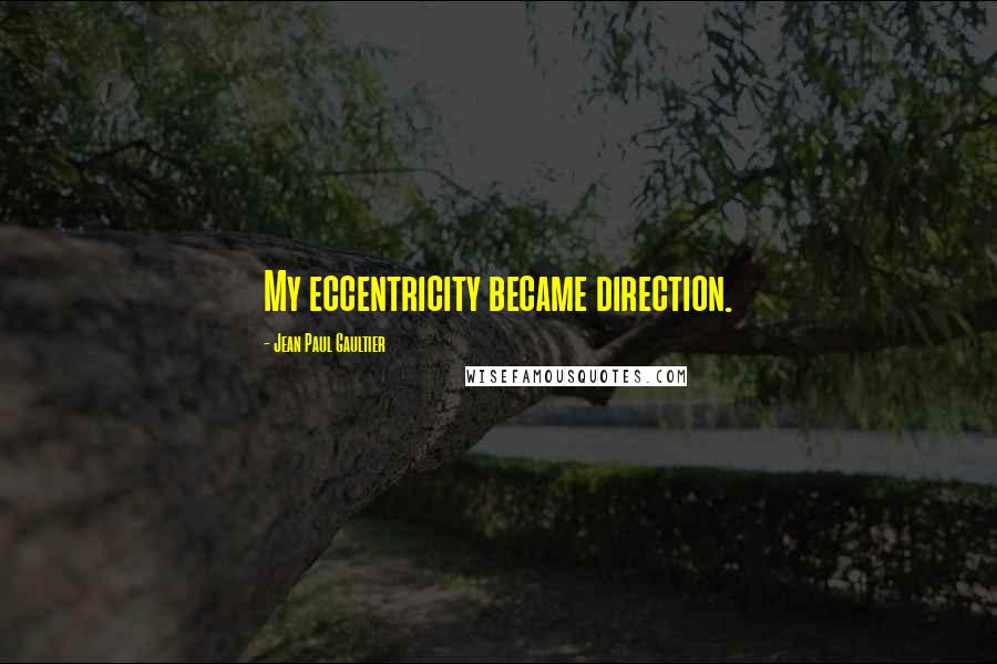 Jean Paul Gaultier Quotes: My eccentricity became direction.
